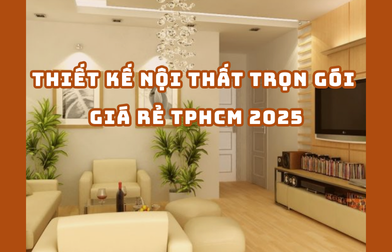 THIẾT KẾ NỘI THẤT TRỌN GÓI GIÁ RẺ TPHCM 2025 | H2C
