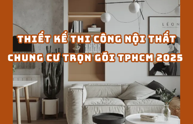THIẾT KẾ THI CÔNG NỘI THẤT CHUNG CƯ TRỌN GÓI TPHCM 2025 | H2C