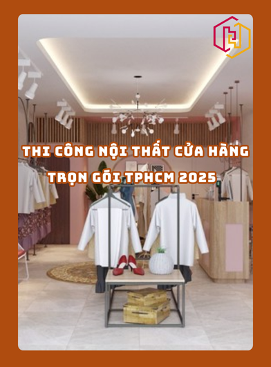 THI CÔNG NỘI THẤT CỬA HÀNG TRỌN GÓI TPHCM 2025 | H2C